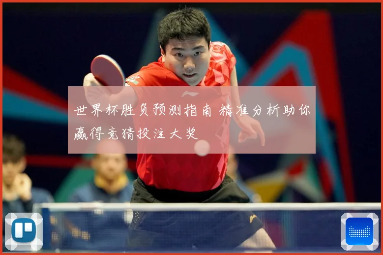 世界杯胜负预测指南 精准分析助你赢得竞猜投注大奖