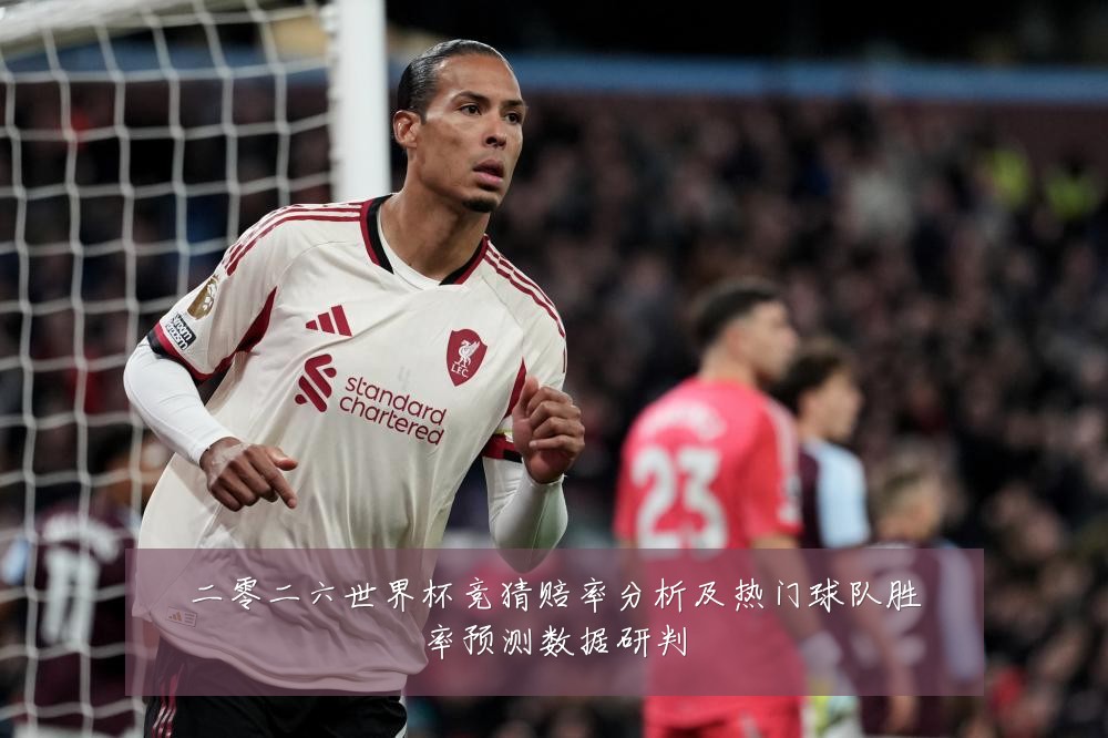 二零二六世界杯竞猜赔率分析及热门球队胜率预测数据研判