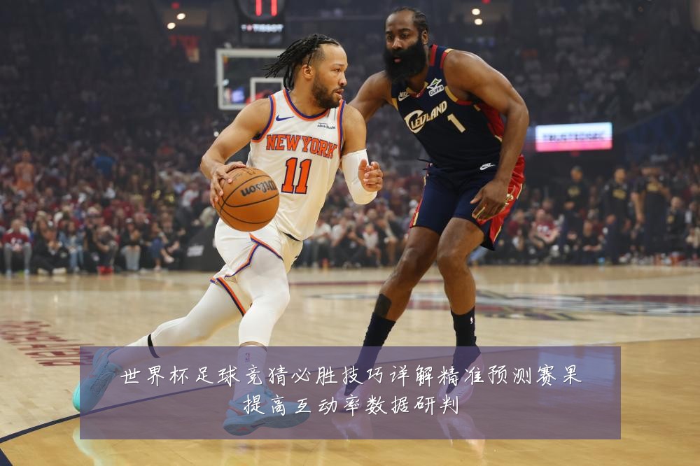 世界杯足球竞猜必胜技巧详解精准预测赛果提高互动率数据研判